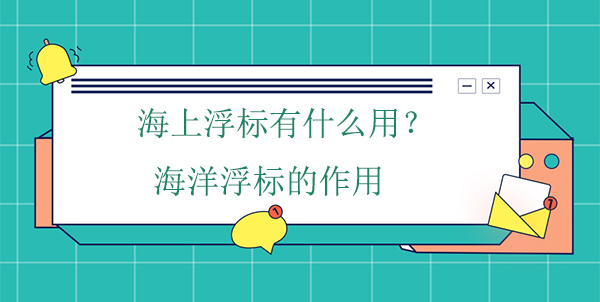 海上浮標(biāo)有什么作用？海洋浮標(biāo)的工作原理